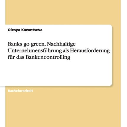 Banks go green Nachhaltige Unternehmensfhrung als Herausforderung fr das Bankencontrolling