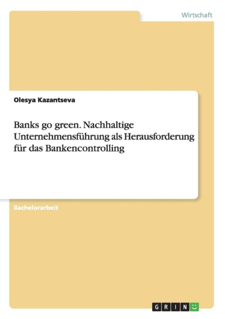 Banks go green Nachhaltige Unternehmensfhrung als Herausforderung fr das Bankencontrolling