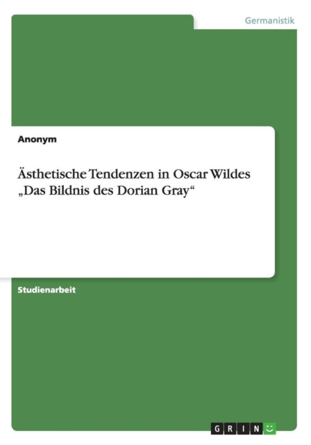 sthetische Tendenzen in Oscar Wildes Das Bildnis des Dorian Gray