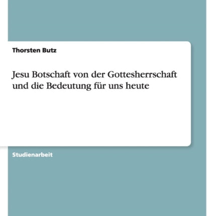 Jesu Botschaft von der Gottesherrschaft und die Bedeutung fr uns heute