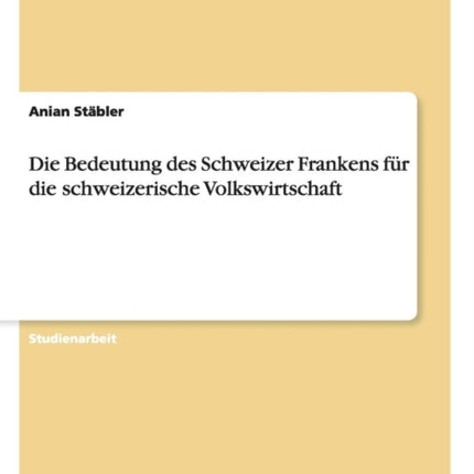 Die Bedeutung des Schweizer Frankens fr die schweizerische Volkswirtschaft