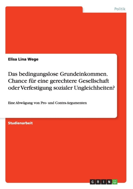 Das bedingungslose Grundeinkommen Chance fr eine gerechtere Gesellschaft oder Verfestigung sozialer Ungleichheiten Eine Abwgung von Pro und ContraArgumenten