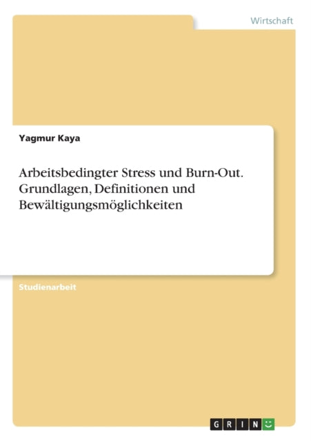 Arbeitsbedingter Stress und BurnOut Grundlagen Definitionen und Bewltigungsmglichkeiten