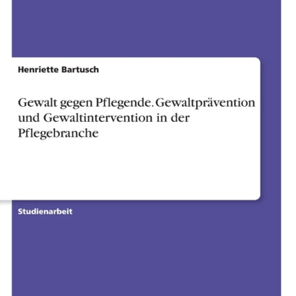 Gewalt gegen Pflegende Gewaltprvention und Gewaltintervention in der Pflegebranche