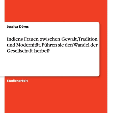 Indiens Frauen zwischen Gewalt Tradition und Modernitt Fhren sie den Wandel der Gesellschaft herbei