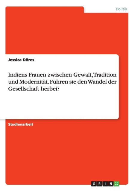 Indiens Frauen zwischen Gewalt Tradition und Modernitt Fhren sie den Wandel der Gesellschaft herbei