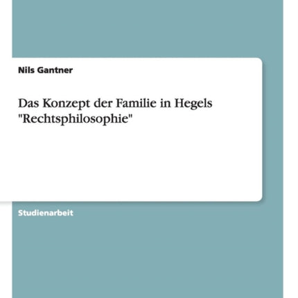 Das Konzept der Familie in Hegels Rechtsphilosophie