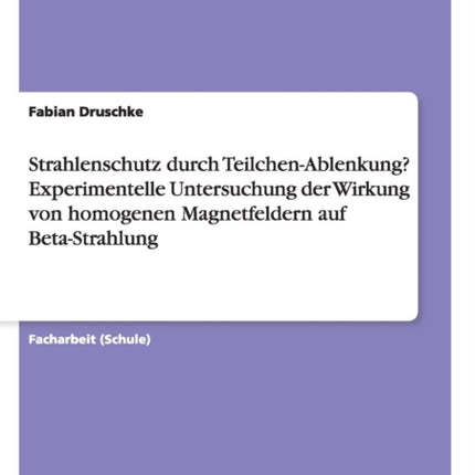 Strahlenschutz durch Teilchen-Ablenkung? Experimentelle Untersuchung der Wirkung von homogenen Magnetfeldern auf Beta-Strahlung