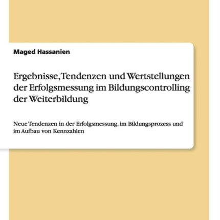 Ergebnisse Tendenzen und Wertstellungen der Erfolgsmessung im Bildungscontrolling der Weiterbildung Neue Tendenzen in der Erfolgsmessung im Bildungsprozess und im Aufbau von Kennzahlen