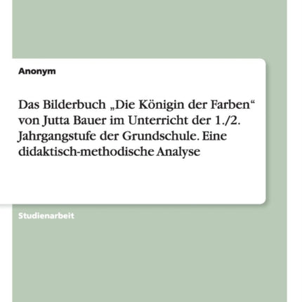 Das Bilderbuch Die Knigin der Farben von Jutta Bauer im Unterricht der 12 Jahrgangstufe der Grundschule Eine didaktischmethodische Analyse