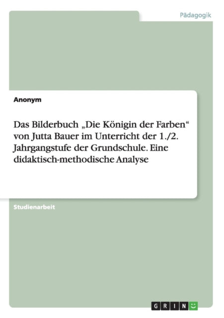 Das Bilderbuch Die Knigin der Farben von Jutta Bauer im Unterricht der 12 Jahrgangstufe der Grundschule Eine didaktischmethodische Analyse