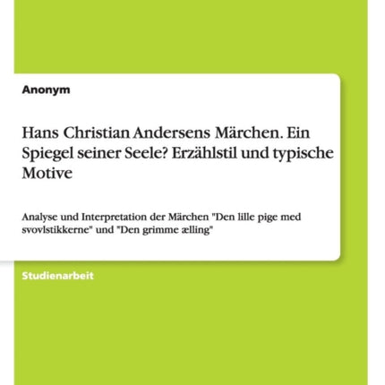 Hans Christian Andersens Mrchen Ein Spiegel seiner Seele Erzhlstil und typische Motive Analyse und Interpretation der Mrchen Den lille pige med svovlstikkerne und Den grimme lling