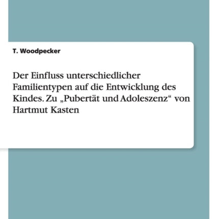 Der Einfluss unterschiedlicher Familientypen auf die Entwicklung des Kindes Zu Pubertt und Adoleszenz von Hartmut Kasten