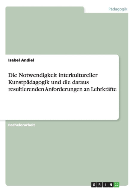 Die Notwendigkeit interkultureller Kunstpdagogik und die daraus resultierenden Anforderungen an Lehrkrfte