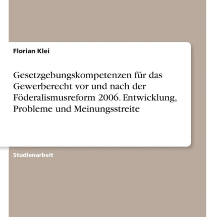 Gesetzgebungskompetenzen fr das Gewerberecht vor und nach der Fderalismusreform 2006 Entwicklung Probleme und Meinungsstreite