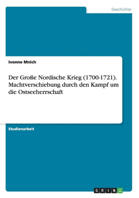 Der Groe Nordische Krieg 17001721 Machtverschiebung durch den Kampf um die Ostseeherrschaft