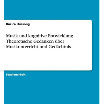Musik und kognitive Entwicklung Theoretische Gedanken ber Musikunterricht und Gedchtnis