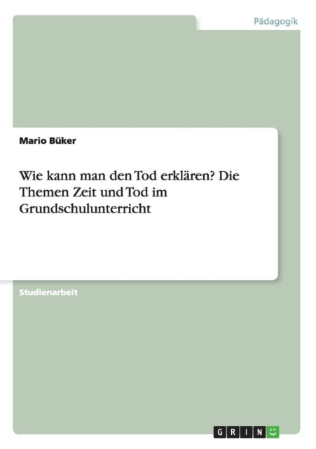 Wie kann man den Tod erklren Die Themen Zeit und Tod im Grundschulunterricht