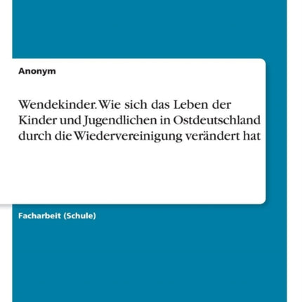 Wendekinder. Wie sich das Leben der Kinder und Jugendlichen in Ostdeutschland durch die Wiedervereinigung verändert hat