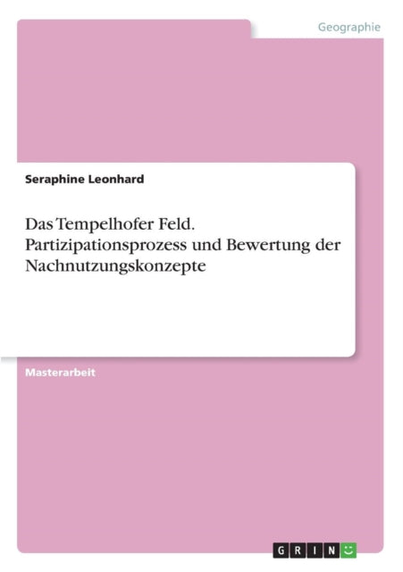 Das Tempelhofer Feld Partizipationsprozess und Bewertung der Nachnutzungskonzepte