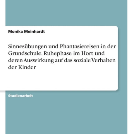 Sinnesbungen und Phantasiereisen in der Grundschule Ruhephase im Hort und deren Auswirkung auf das soziale Verhalten der Kinder