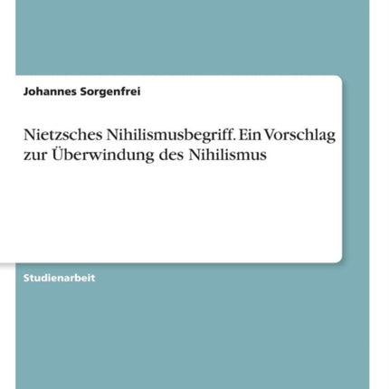 Nietzsches Nihilismusbegriff Ein Vorschlag zur berwindung des Nihilismus