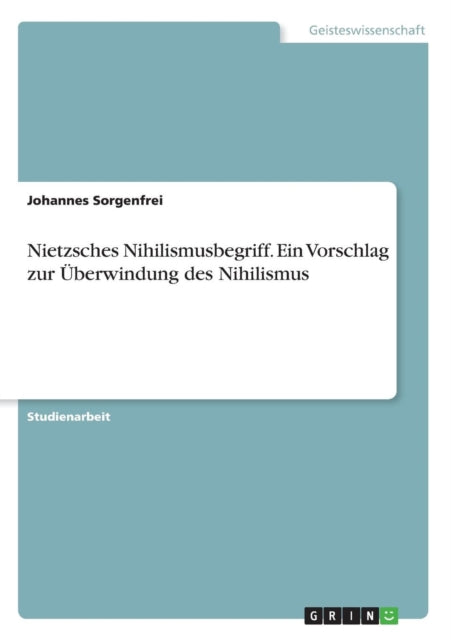 Nietzsches Nihilismusbegriff Ein Vorschlag zur berwindung des Nihilismus