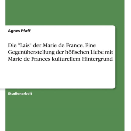 Die Lais der Marie de France Eine Gegenberstellung der hfischen Liebe mit Marie de Frances kulturellem Hintergrund