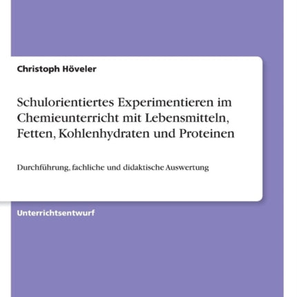 Schulorientiertes Experimentieren im Chemieunterricht mit Lebensmitteln Fetten Kohlenhydraten und Proteinen Durchfhrung fachliche und didaktische Auswertung