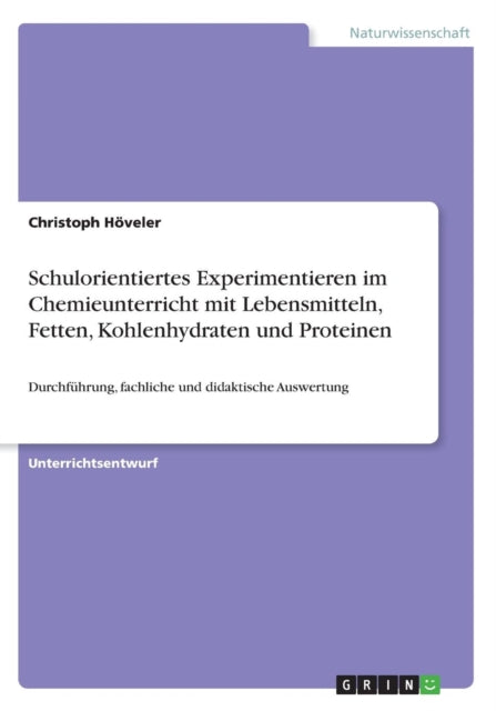 Schulorientiertes Experimentieren im Chemieunterricht mit Lebensmitteln Fetten Kohlenhydraten und Proteinen Durchfhrung fachliche und didaktische Auswertung