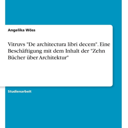 Vitruvs De architectura libri decem Eine Beschftigung mit dem Inhalt der Zehn Bcher ber Architektur