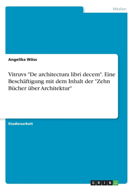 Vitruvs De architectura libri decem Eine Beschftigung mit dem Inhalt der Zehn Bcher ber Architektur