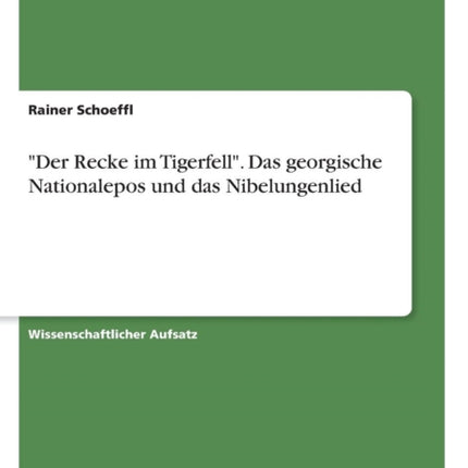 Der Recke im Tigerfell Das georgische Nationalepos und das Nibelungenlied