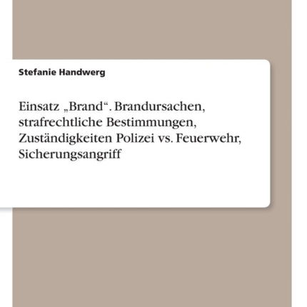 Einsatz Brand Brandursachen strafrechtliche Bestimmungen Zustndigkeiten Polizei vs Feuerwehr Sicherungsangriff