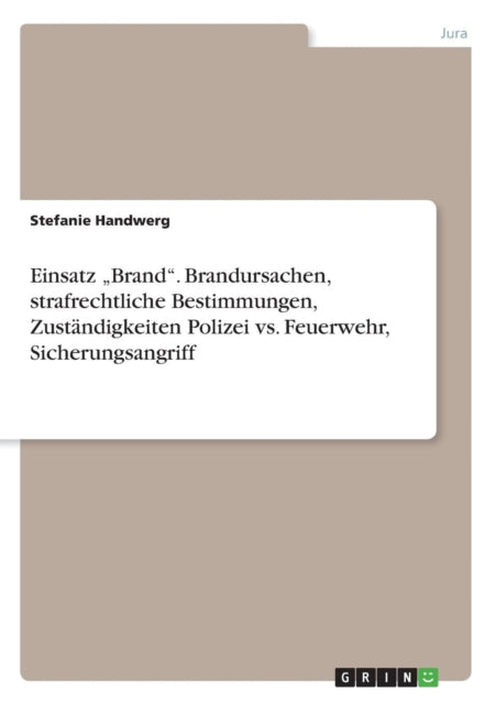 Einsatz Brand Brandursachen strafrechtliche Bestimmungen Zustndigkeiten Polizei vs Feuerwehr Sicherungsangriff