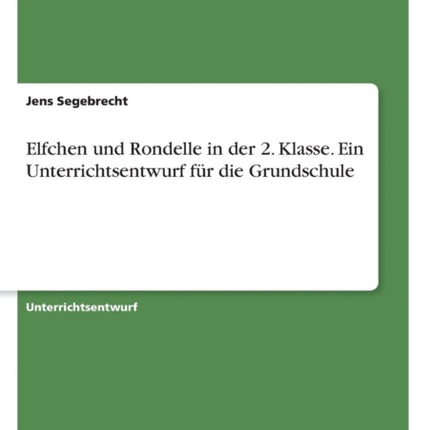 Elfchen und Rondelle in der 2 Klasse Ein Unterrichtsentwurf fr die Grundschule