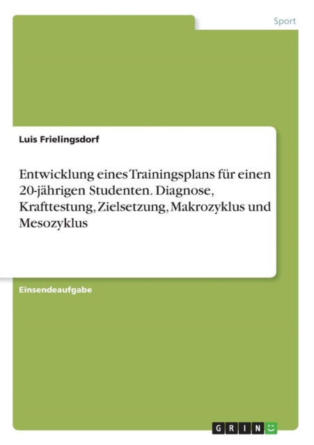 Entwicklung eines Trainingsplans fr einen 20jhrigen Studenten Diagnose Krafttestung Zielsetzung Makrozyklus und Mesozyklus