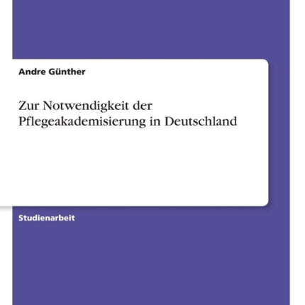 Zur Notwendigkeit der Pflegeakademisierung in Deutschland