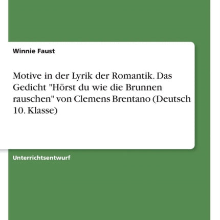 Motive in der Lyrik der Romantik Das Gedicht Hrst du wie die Brunnen rauschen von Clemens Brentano Deutsch 10 Klasse