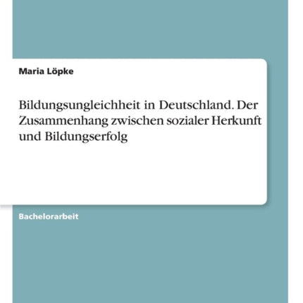 Bildungsungleichheit in Deutschland Der Zusammenhang zwischen sozialer Herkunft und Bildungserfolg