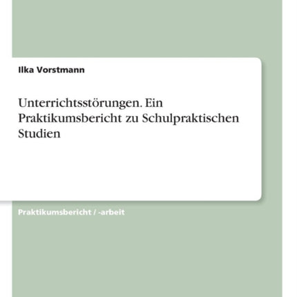 Unterrichtsstrungen Ein Praktikumsbericht zu Schulpraktischen Studien