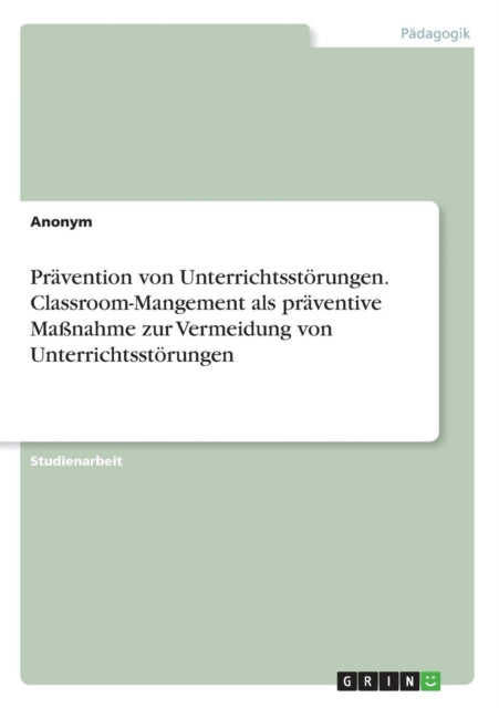 Prvention von Unterrichtsstrungen ClassroomMangement als prventive Manahme zur Vermeidung von Unterrichtsstrungen