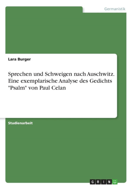 Sprechen und Schweigen nach Auschwitz Eine exemplarische Analyse des Gedichts Psalm von Paul Celan