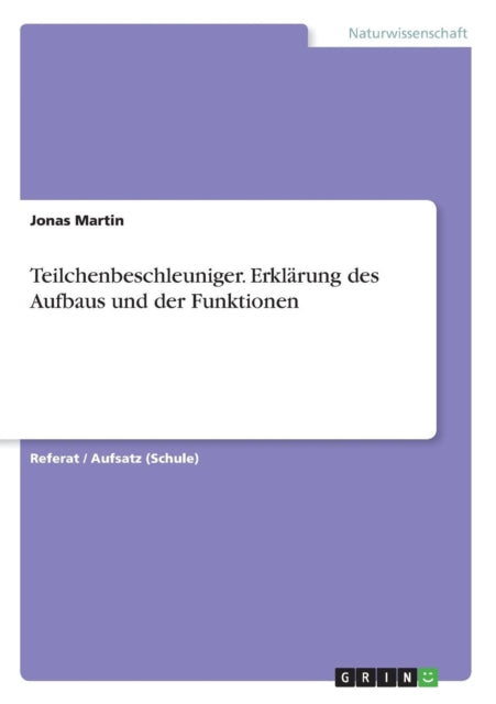 Teilchenbeschleuniger. Erklärung des Aufbaus und der Funktionen