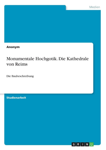 Monumentale Hochgotik Die Kathedrale von Reims Die Baubeschreibung