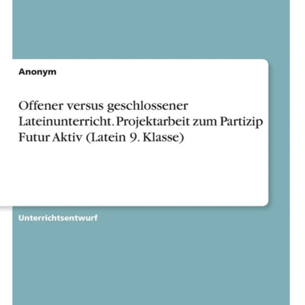 Offener versus geschlossener Lateinunterricht Projektarbeit zum Partizip Futur Aktiv Latein 9 Klasse