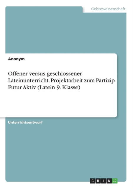 Offener versus geschlossener Lateinunterricht Projektarbeit zum Partizip Futur Aktiv Latein 9 Klasse