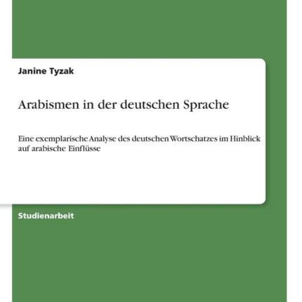 Arabismen in der deutschen Sprache Eine exemplarische Analyse des deutschen Wortschatzes im Hinblick auf arabische Einflsse