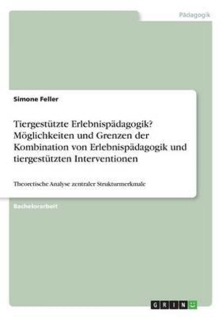 Tiergesttzte Erlebnispdagogik Mglichkeiten und Grenzen der Kombination von Erlebnispdagogik und tiergesttzten Interventionen Theoretische Analyse zentraler Strukturmerkmale