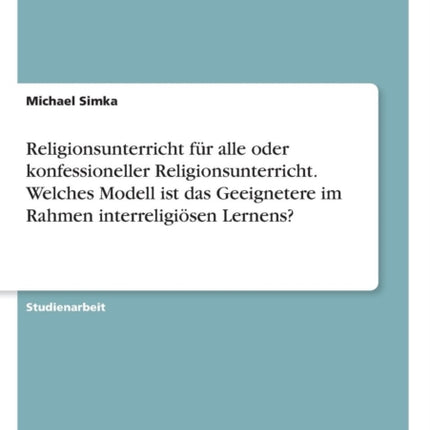 Religionsunterricht fr alle oder konfessioneller Religionsunterricht Welches Modell ist das Geeignetere im Rahmen interreligisen Lernens